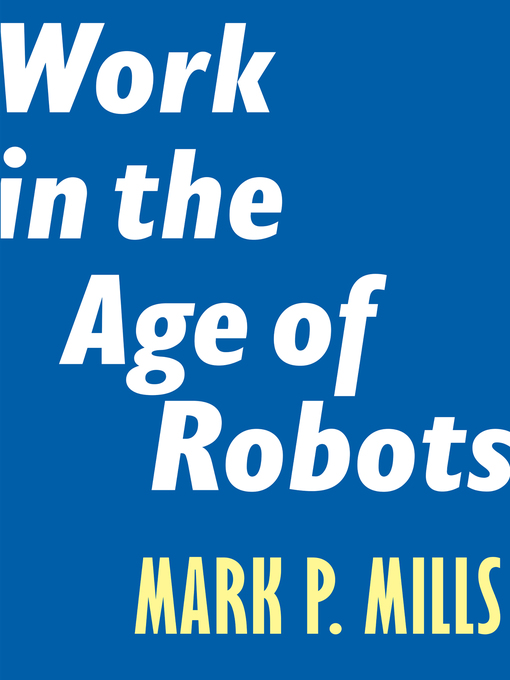 Title details for Work in the Age of Robots by Mark P. Mills - Available